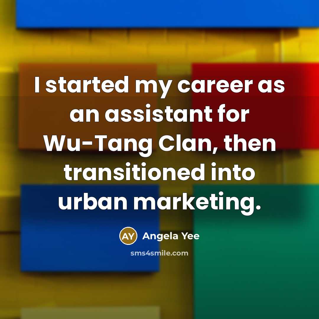 “I started my career as an assistant for Wu-Tang Clan, then transitioned into urban marketing.” quote by Angela Yee
