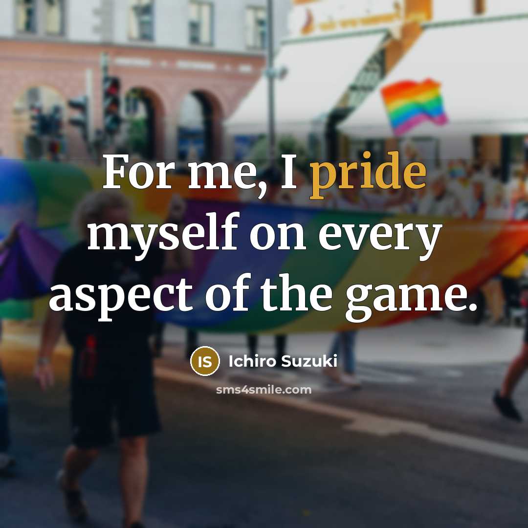 “For me, I pride myself on every aspect of the game.” quote by Ichiro Suzuki