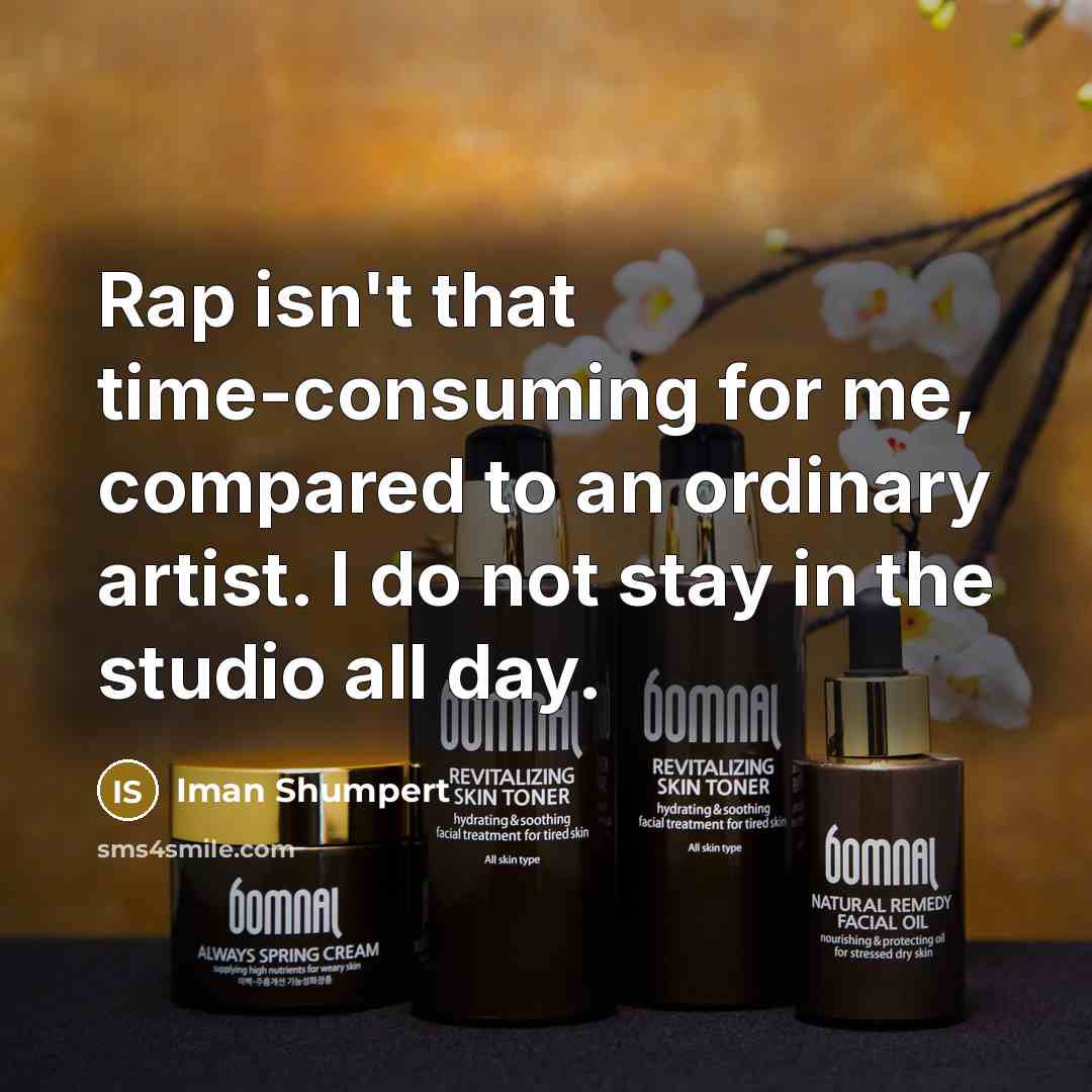 “Rap isn't that time-consuming for me, compared to an ordinary artist. I do not stay in the studio all day.” quote by Iman Shumpert