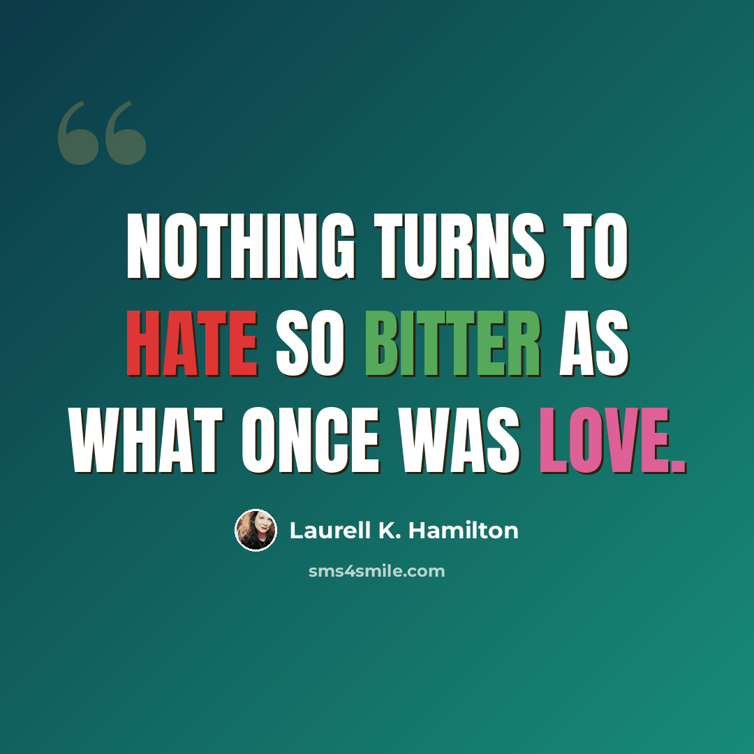 “Nothing turns to hate so bitter as what once was love.” quote by Laurell K. Hamilton