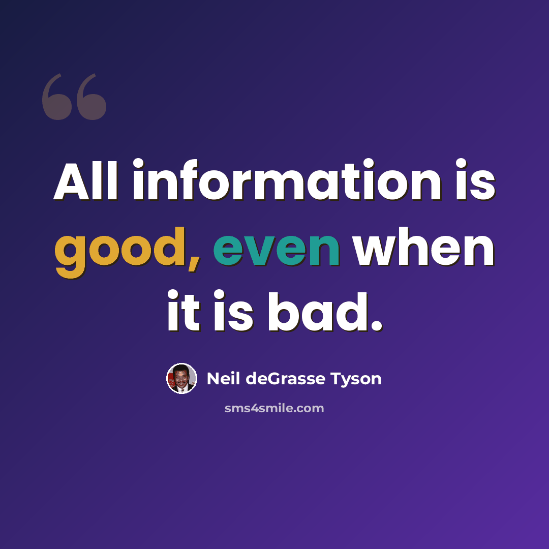 “All information is good, even when it is bad.” quote by Neil deGrasse Tyson