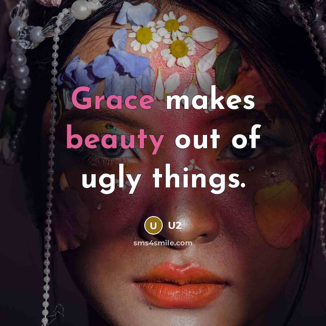 “Grace makes beauty out of ugly things.” quote by U2