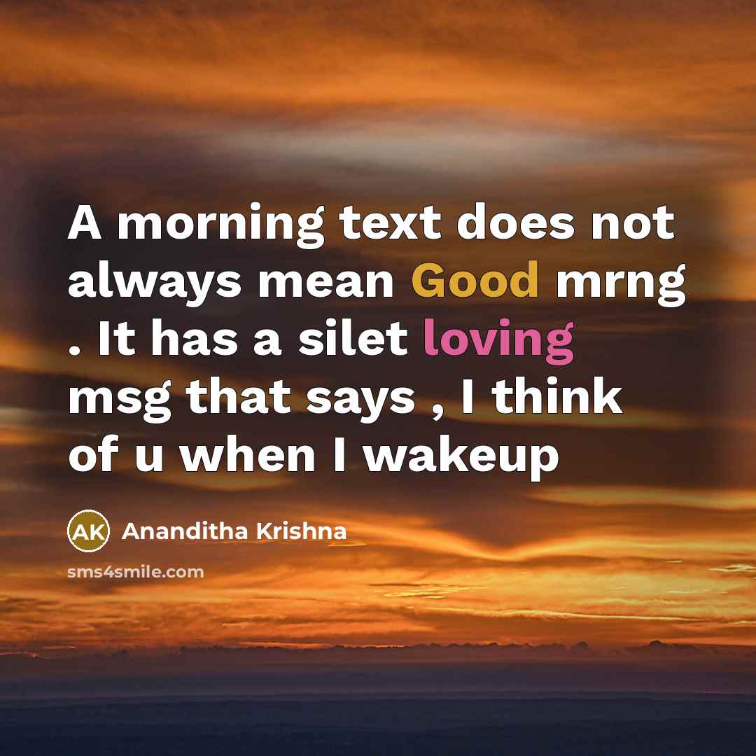 “A morning text does not always mean Good mrng . It has a silet loving msg that says , I think of u when I wakeup” quote by Ananditha Krishna