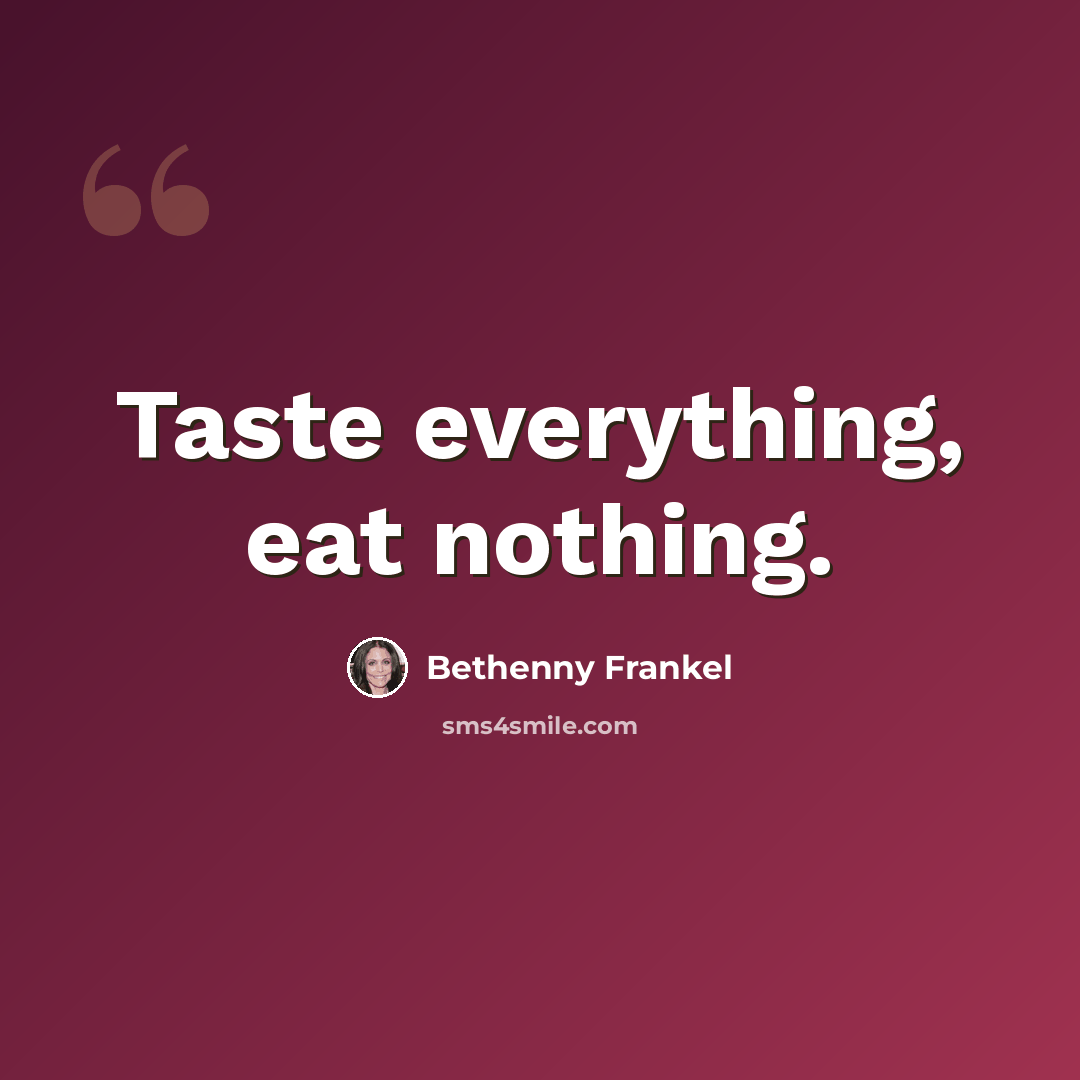 “Taste everything, eat nothing.” quote by Bethenny Frankel