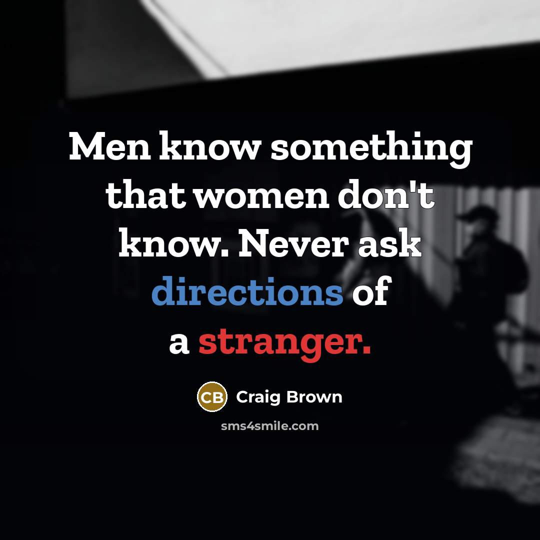 “Men know something that women don't know. Never ask directions of a stranger.” quote by Craig Brown