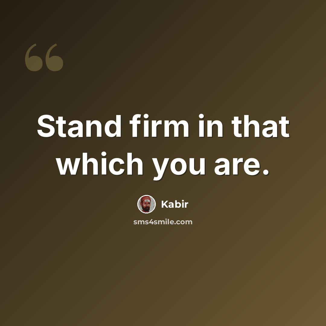 “Stand firm in that which you are.” quote by Kabir