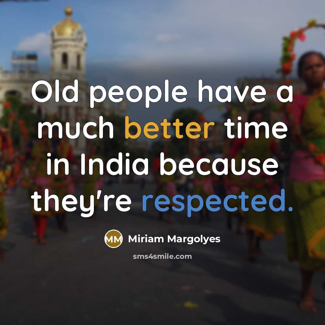 “Old people have a much better time in India because they're respected.” quote by Miriam Margolyes