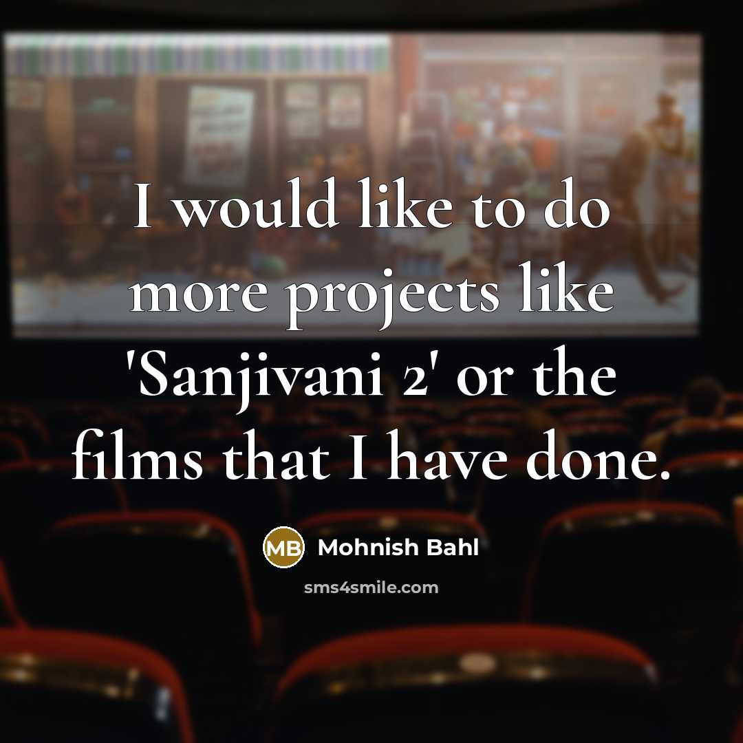 “I would like to do more projects like 'Sanjivani 2' or the films that I have done.” quote by Mohnish Bahl