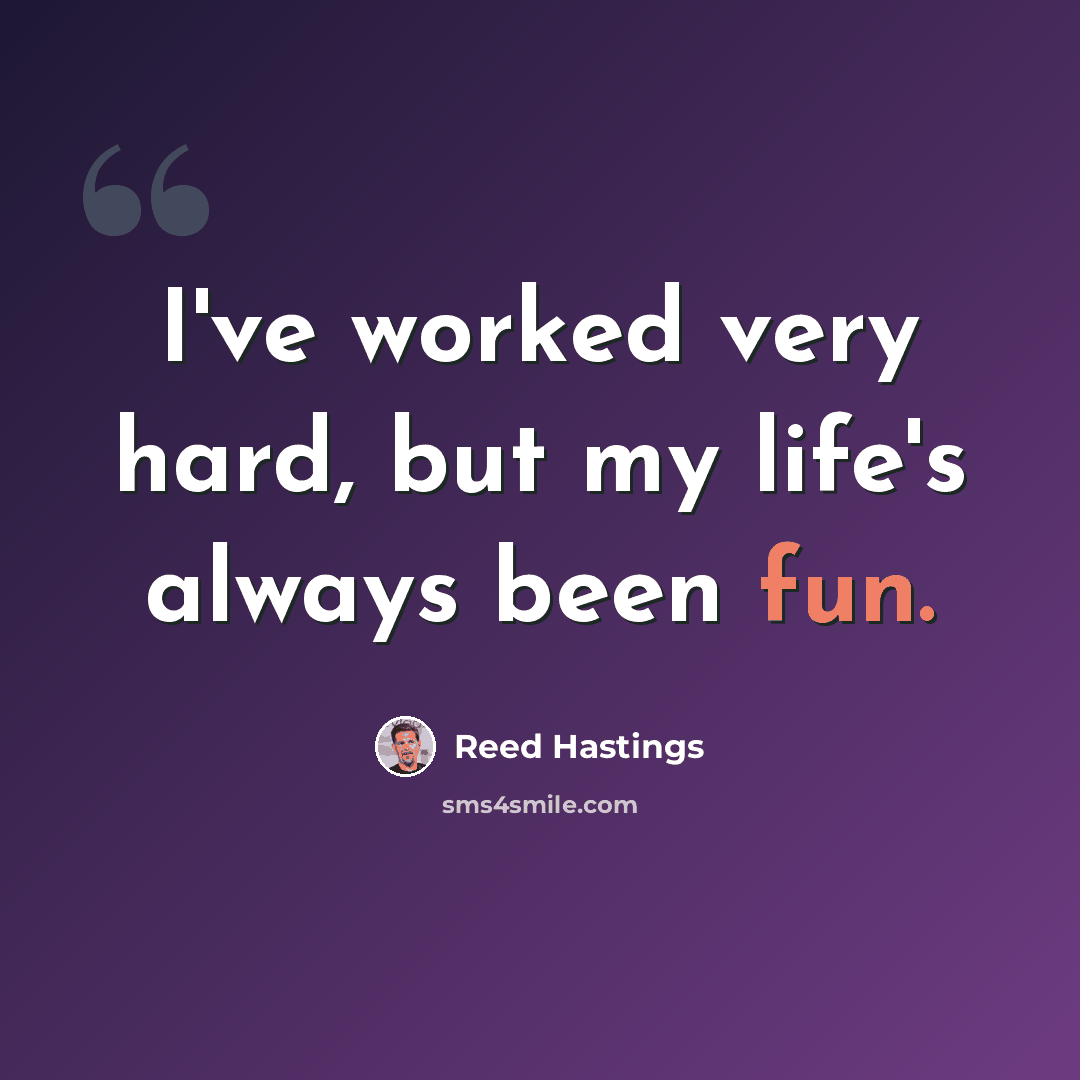 “I've worked very hard, but my life's always been fun.” quote by Reed Hastings