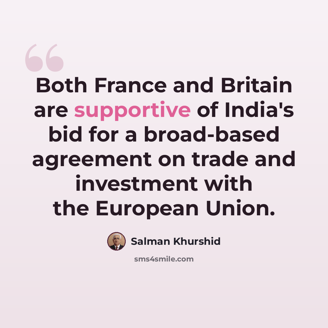 “Both France and Britain are supportive of India's bid for a broad-based agreement on trade and investment with the European Union.” quote by Salman Khurshid