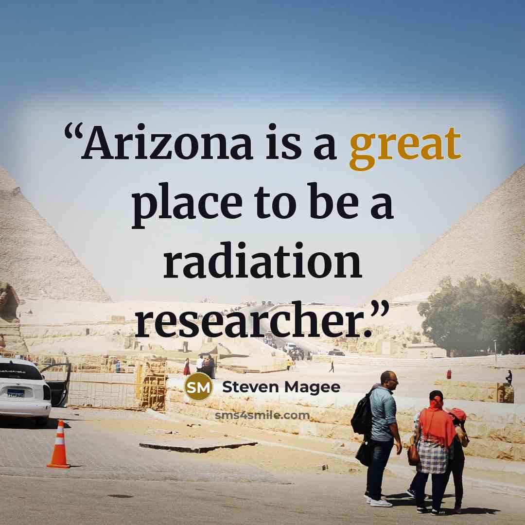 “Arizona is a great place to be a radiation researcher.” quote by Steven Magee