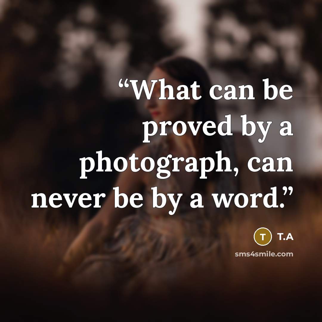 “What can be proved by a photograph, can never be by a word.” quote by T.A