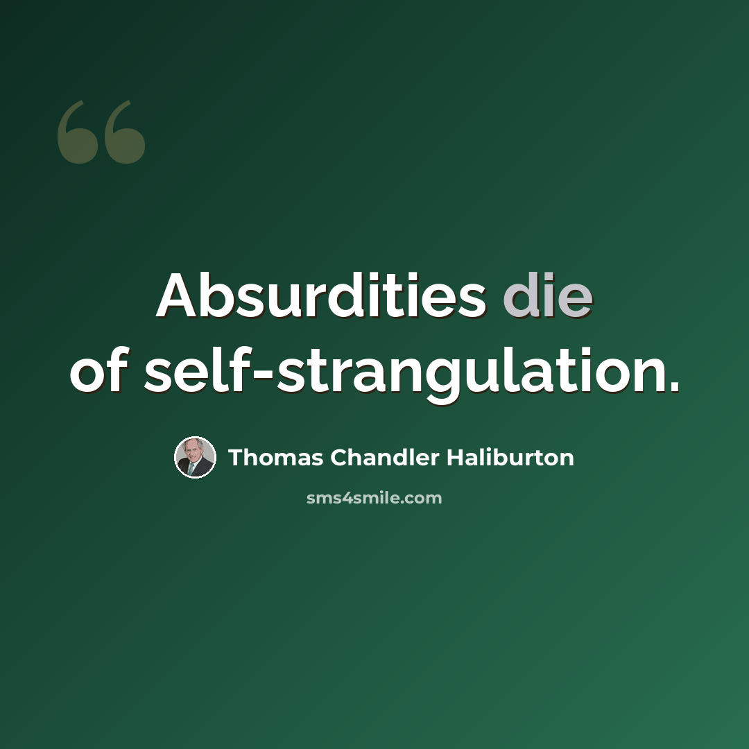 “Absurdities die of self-strangulation.” quote by Thomas Chandler Haliburton
