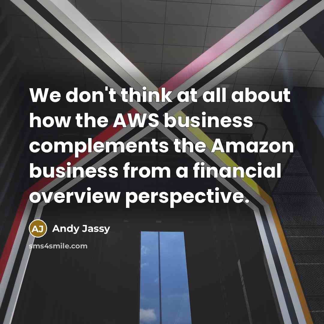 “We don't think at all about how the AWS business complements the Amazon business from a financial overview perspective.” quote by Andy Jassy