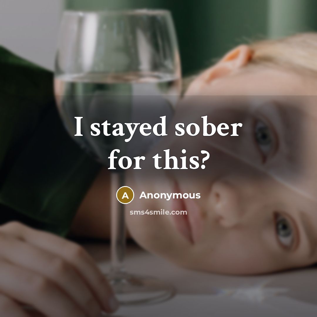 “I stayed sober for this?” quote by Anonymous