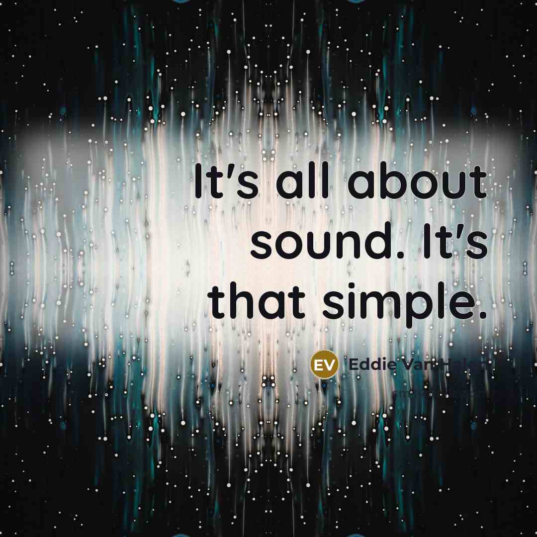 “It's all about sound. It's that simple.” quote by Eddie Van Halen