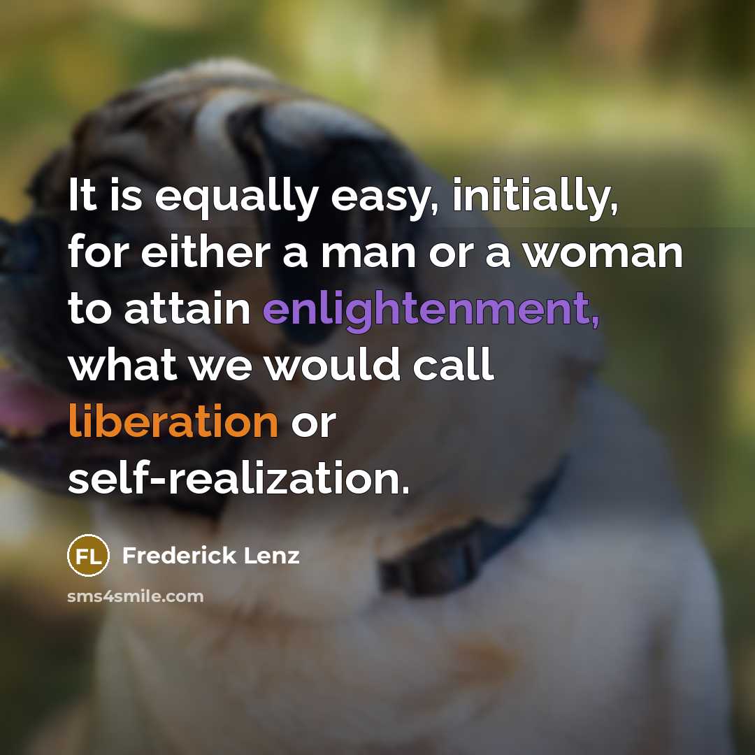 “It is equally easy, initially, for either a man or a woman to attain enlightenment, what we would call liberation or self-realization.” quote by Frederick Lenz