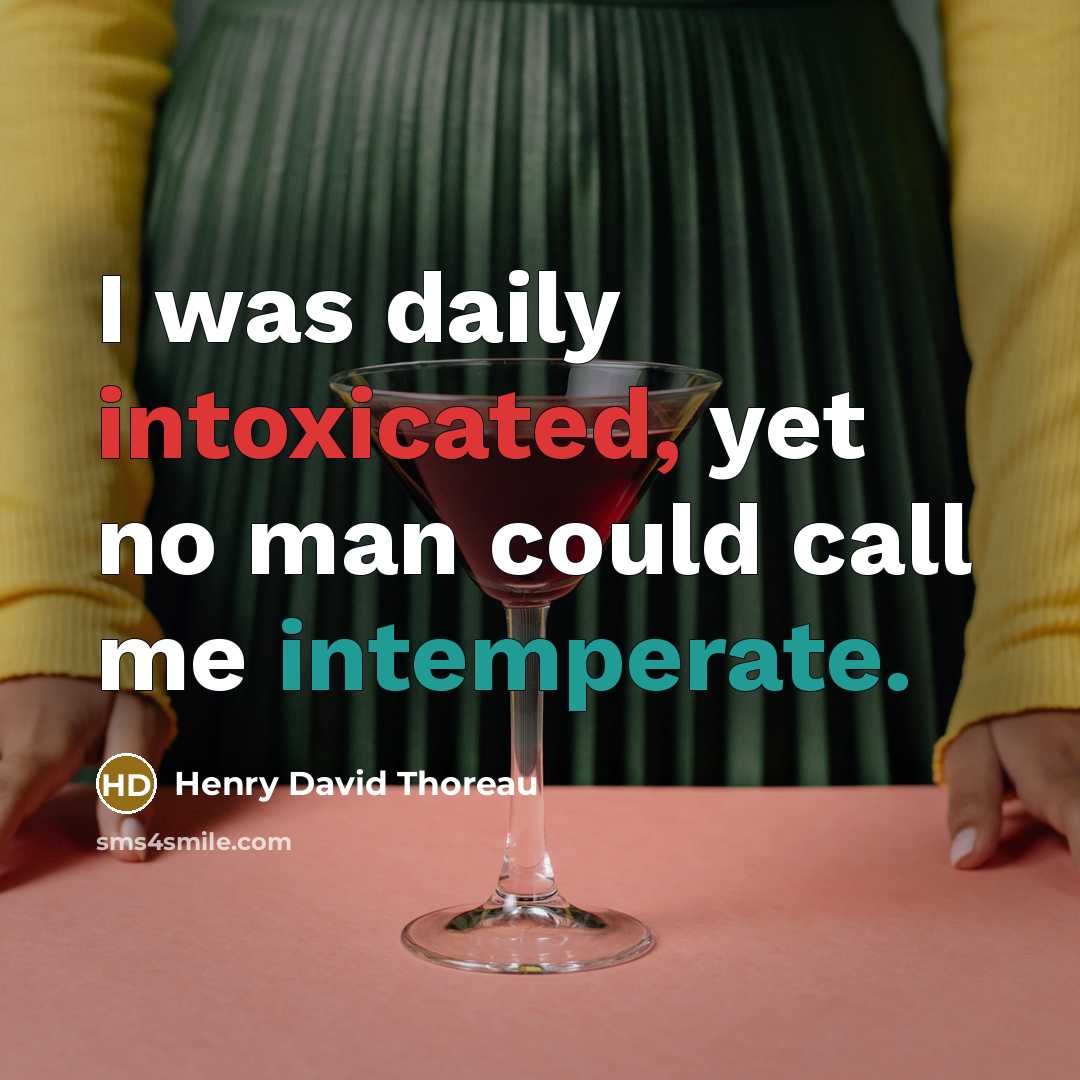 “I was daily intoxicated, yet no man could call me intemperate.” quote by Henry David Thoreau