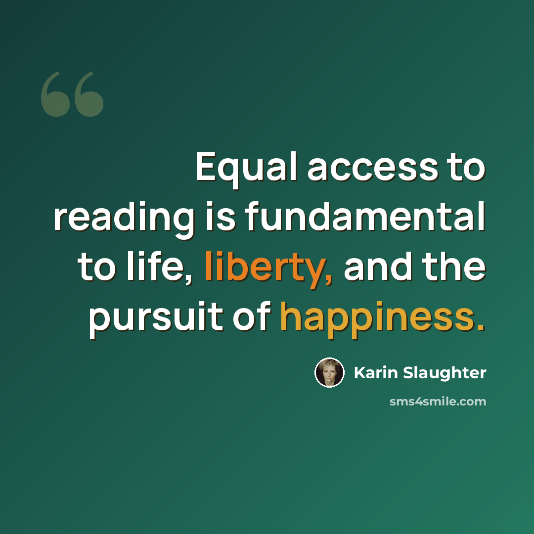 “Equal access to reading is fundamental to life, liberty, and the pursuit of happiness.” quote by Karin Slaughter
