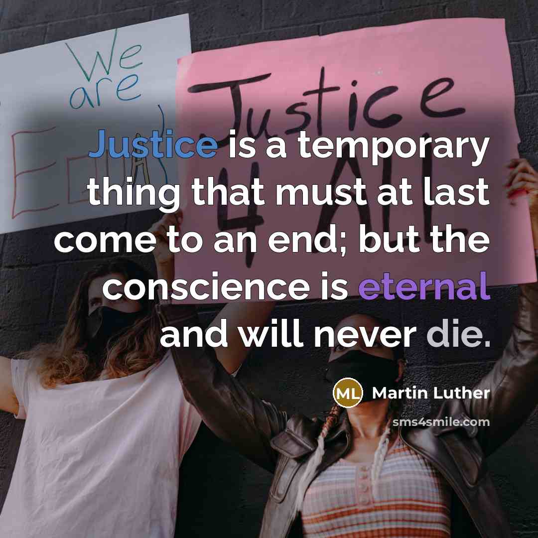 “Justice is a temporary thing that must at last come to an end; but the conscience is eternal and will never die.” quote by Martin Luther