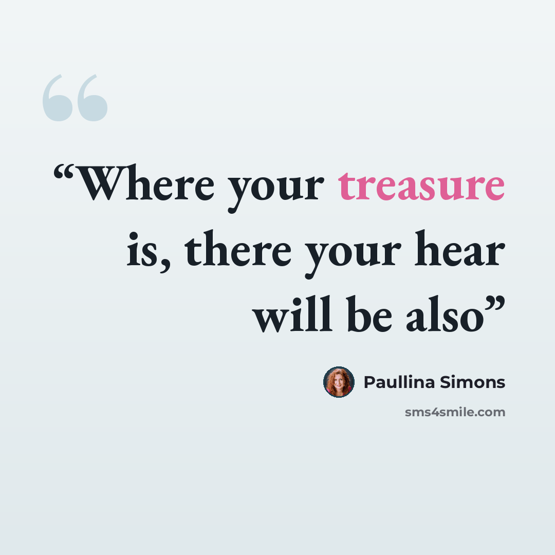 “Where your treasure is, there your hear will be also” quote by Paullina Simons