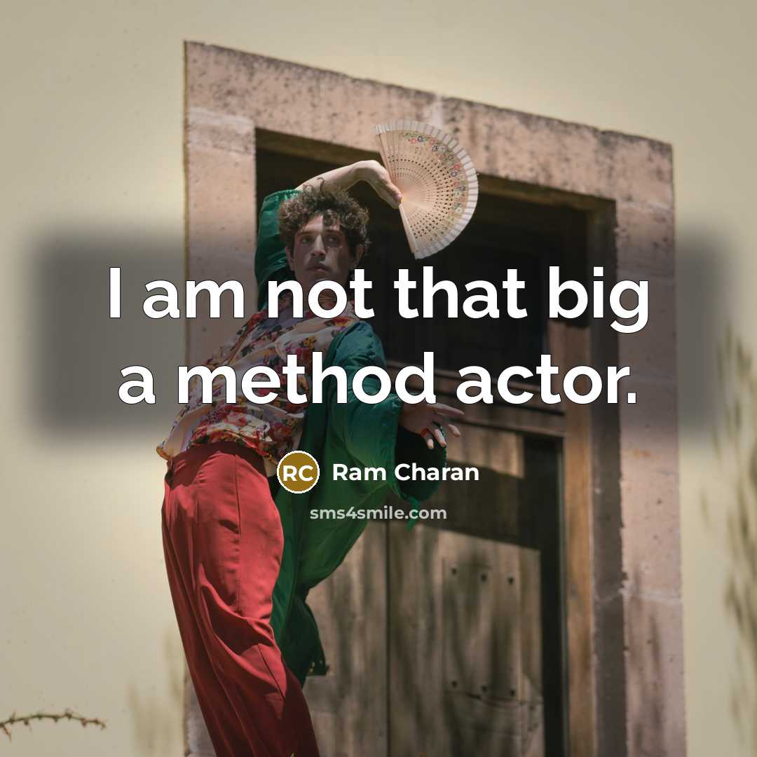 “I am not that big a method actor.” quote by Ram Charan