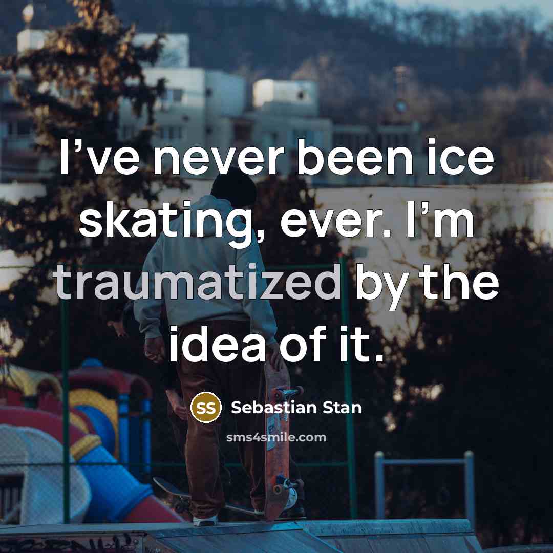 “I've never been ice skating, ever. I'm traumatized by the idea of it.” quote by Sebastian Stan