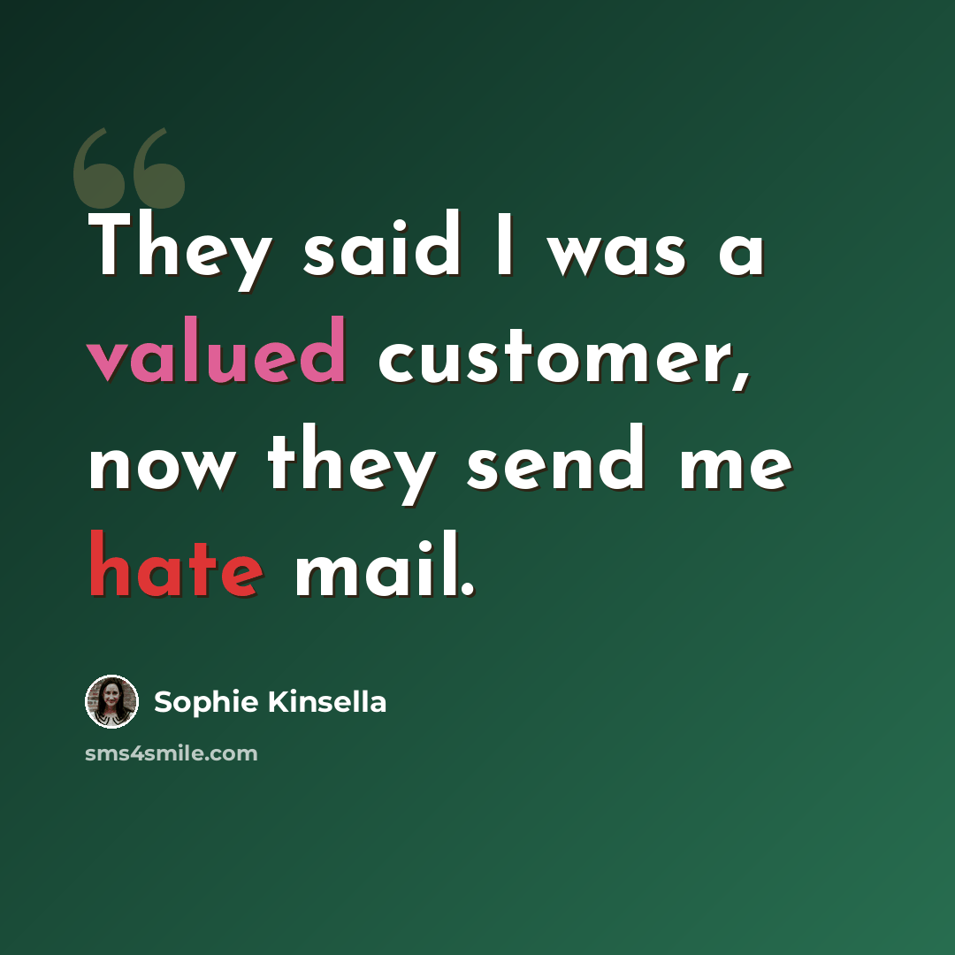 “They said I was a valued customer, now they send me hate mail.” quote by Sophie Kinsella