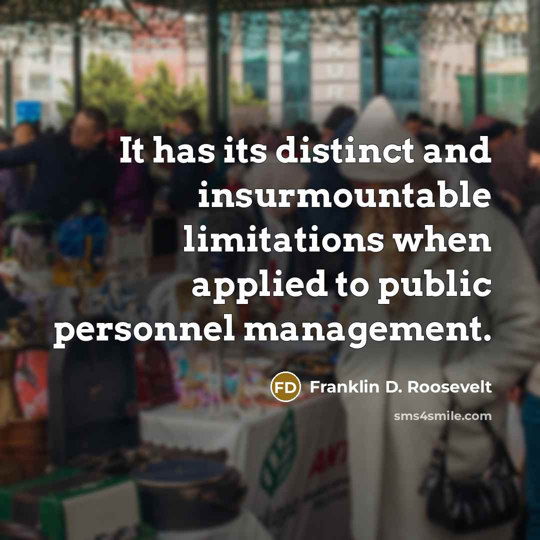 “It has its distinct and insurmountable limitations when applied to public personnel management.” quote by Franklin D. Roosevelt