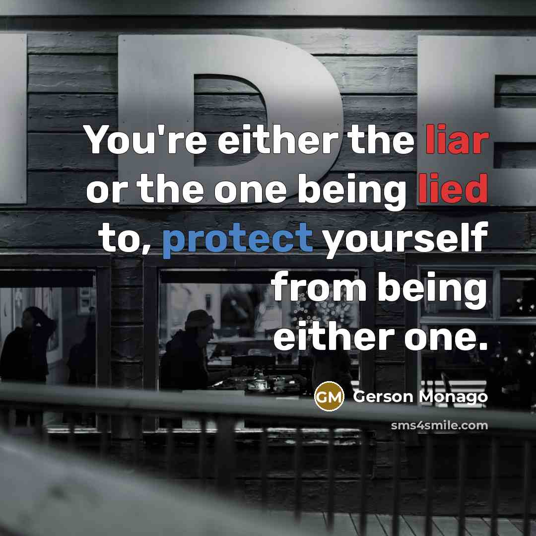 “You're either the liar or the one being lied to, protect yourself from being either one.” quote by Gerson Monago