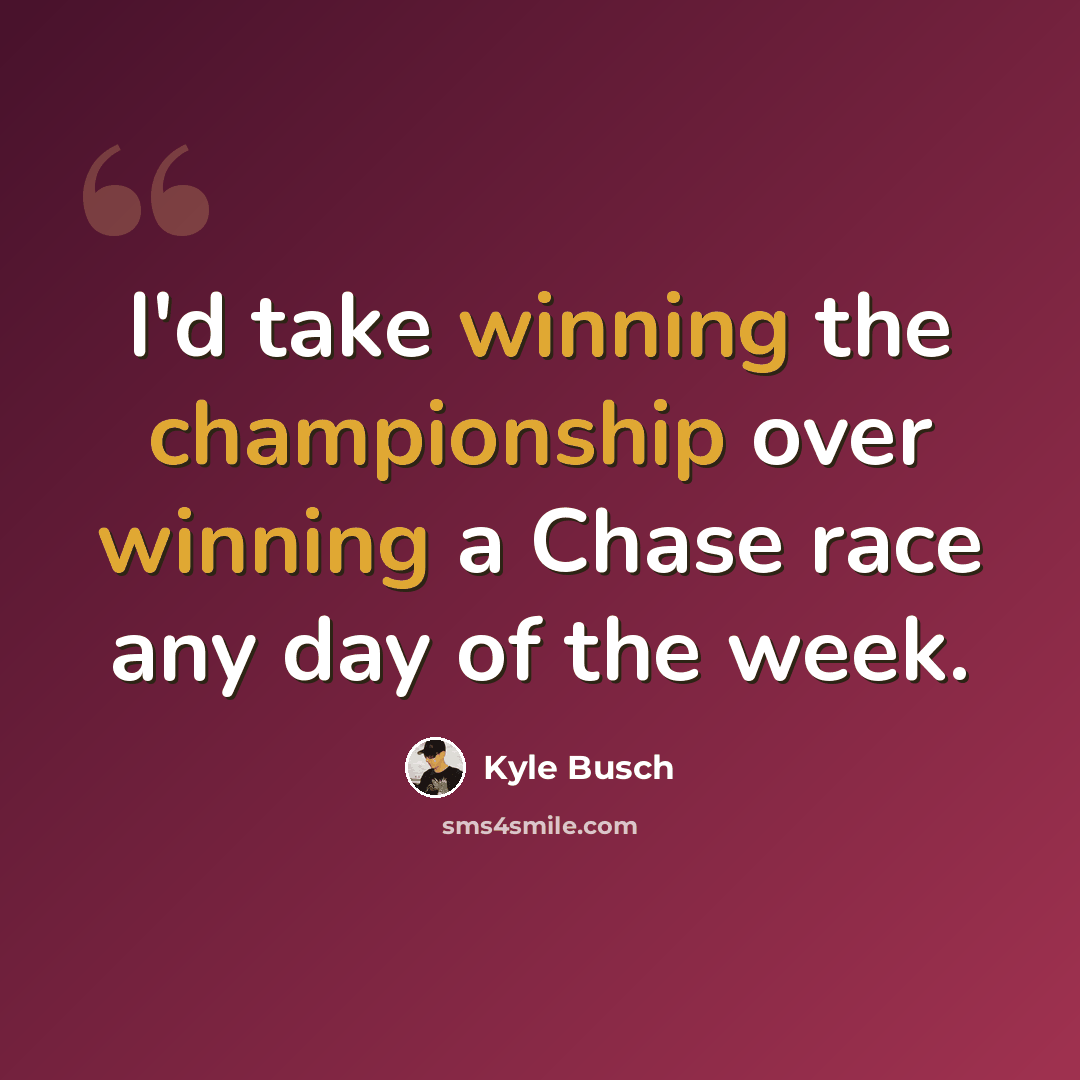 “I'd take winning the championship over winning a Chase race any day of the week.” quote by Kyle Busch