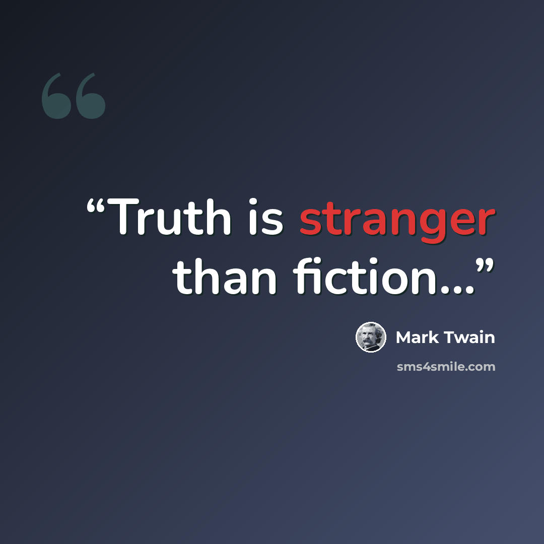 “Truth is stranger than fiction...” quote by Mark Twain