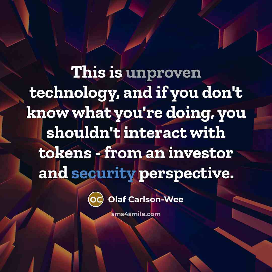 “This is unproven technology, and if you don't know what you're doing, you shouldn't interact with tokens - from an investor and security perspective.” quote by Olaf Carlson-Wee