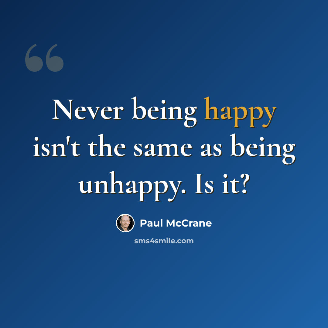 “Never being happy isn't the same as being unhappy. Is it?” quote by Paul McCrane