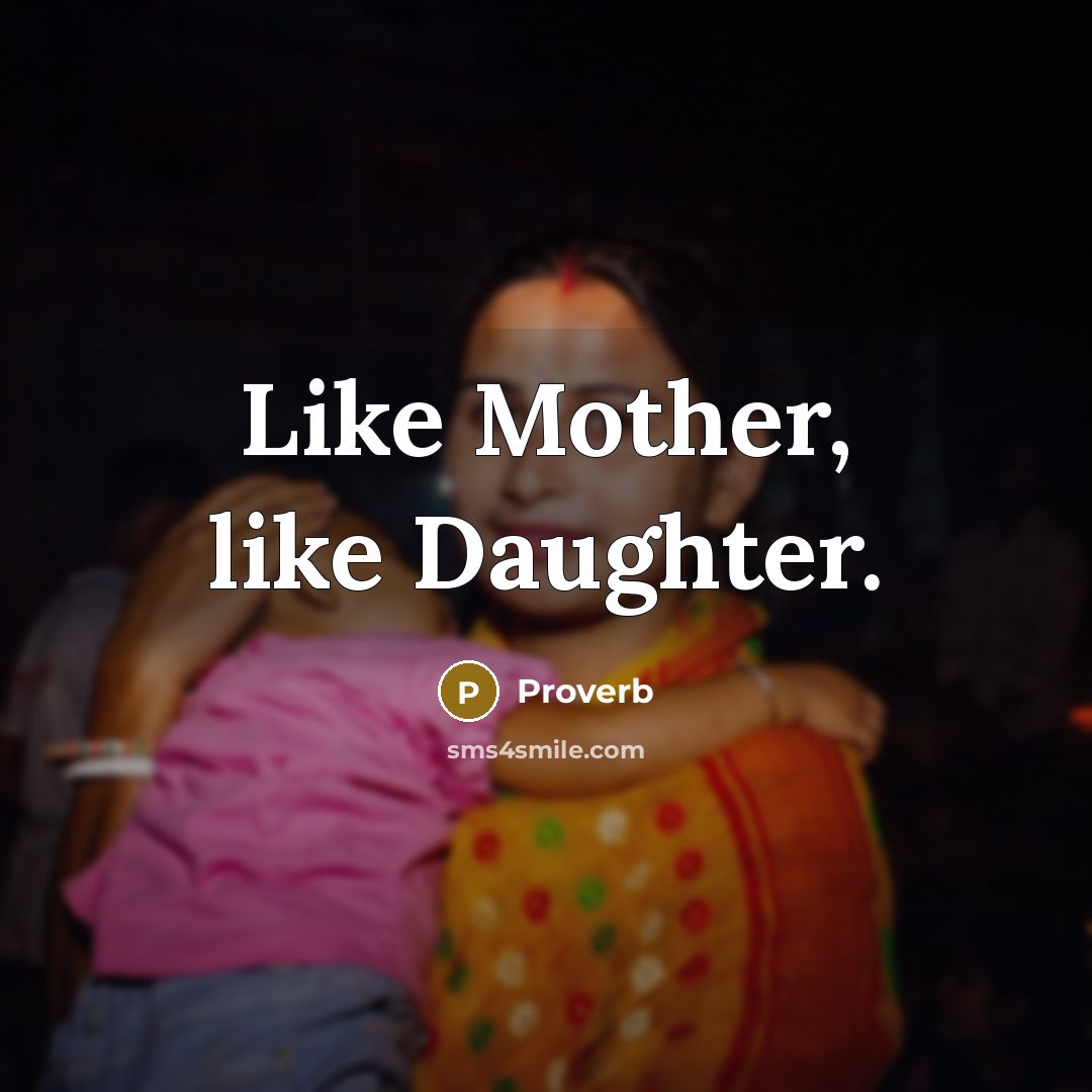 “Like Mother, like Daughter.” quote by Proverb