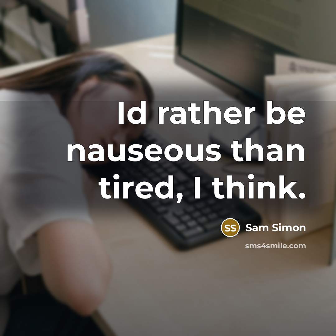 “Id rather be nauseous than tired, I think.” quote by Sam Simon