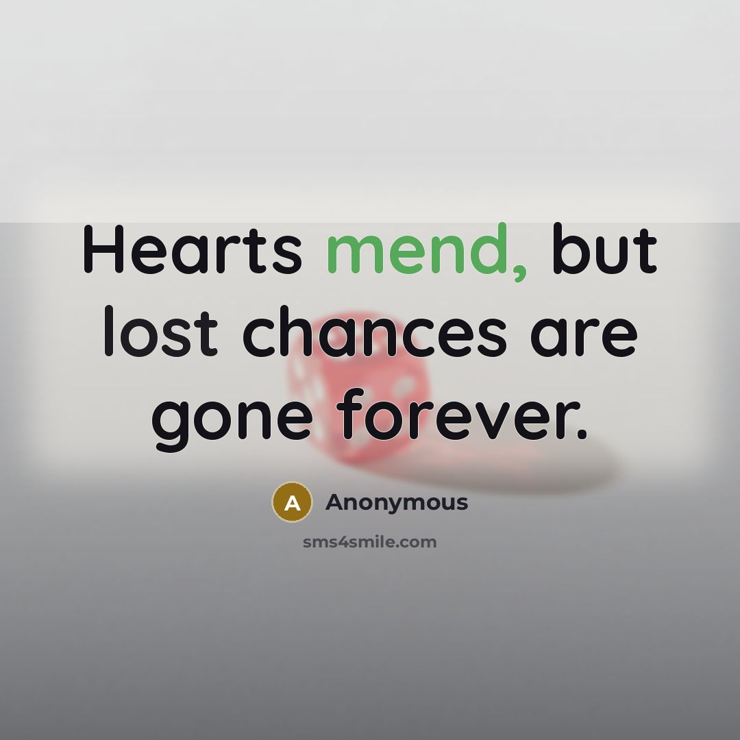 “Hearts mend, but lost chances are gone forever.” quote by Anonymous