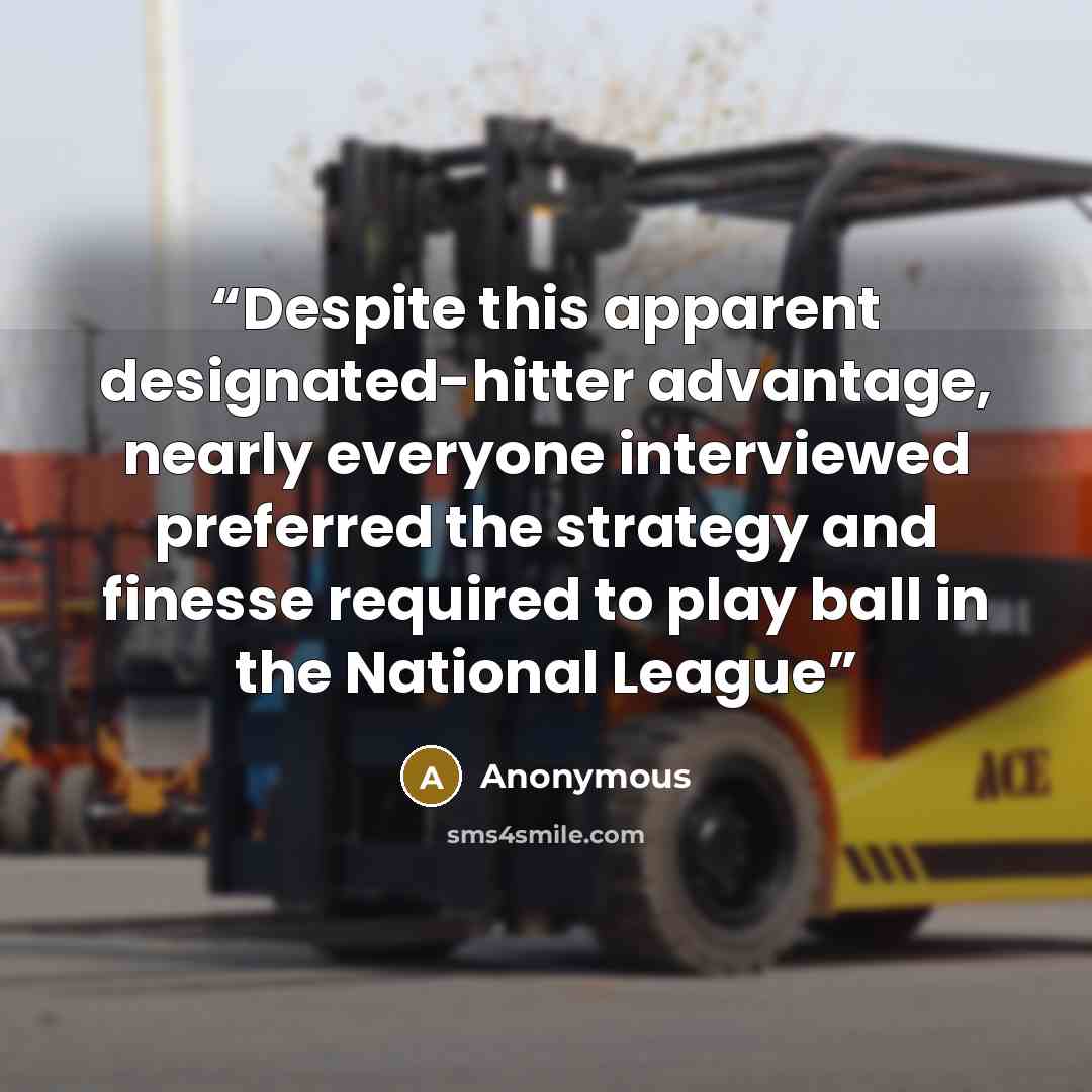 “Despite this apparent designated-hitter advantage, nearly everyone interviewed preferred the strategy and finesse required to play ball in the National League” quote by Anonymous