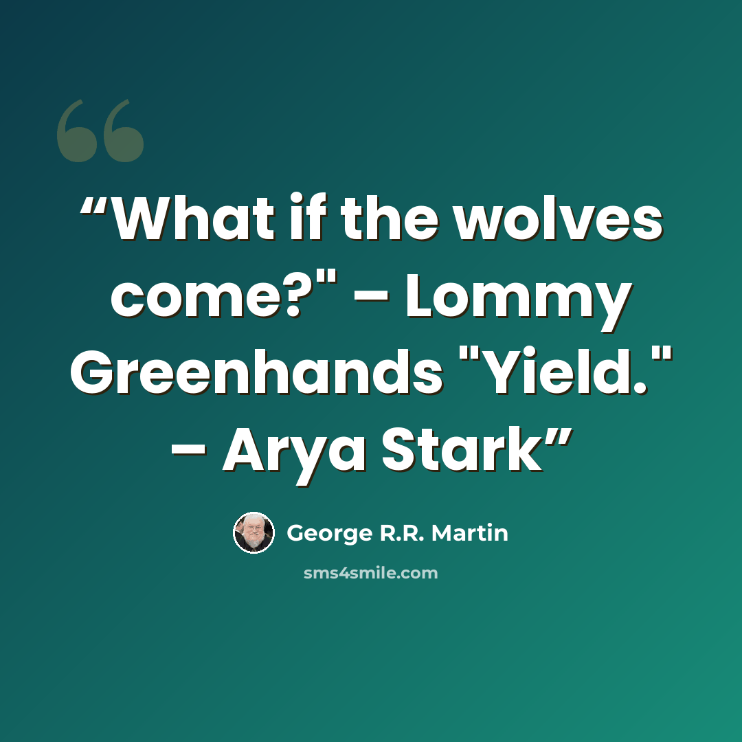 “What if the wolves come?" – Lommy Greenhands "Yield." – Arya Stark” quote by George R.R. Martin