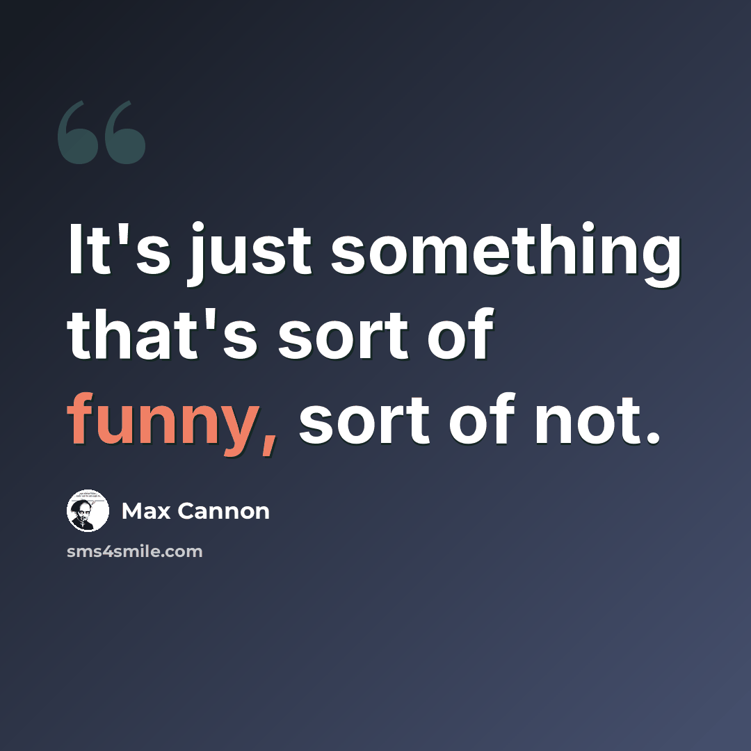 “It's just something that's sort of funny, sort of not.” quote by Max Cannon