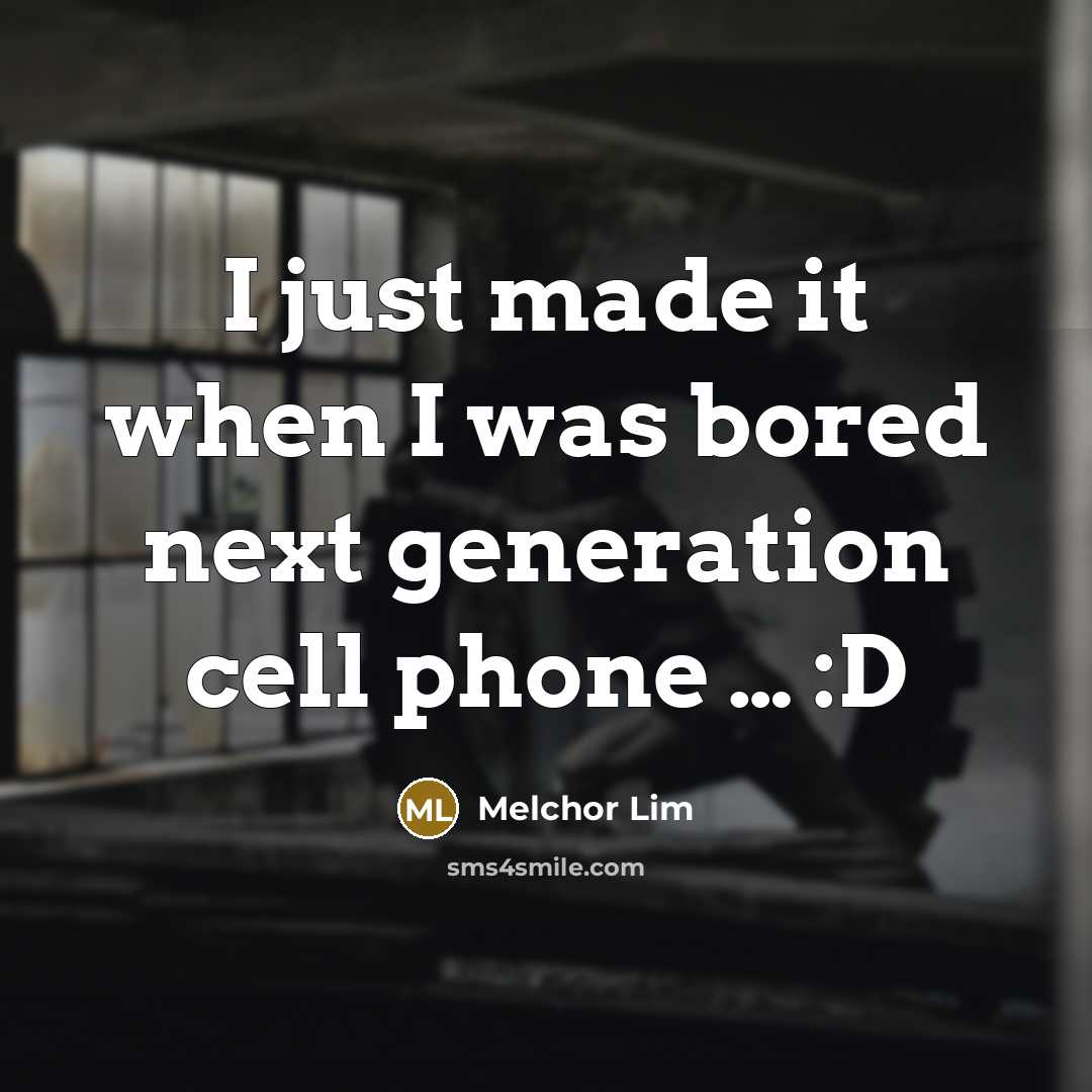 “I just made it when I was bored next generation cell phone … :D” quote by Melchor Lim