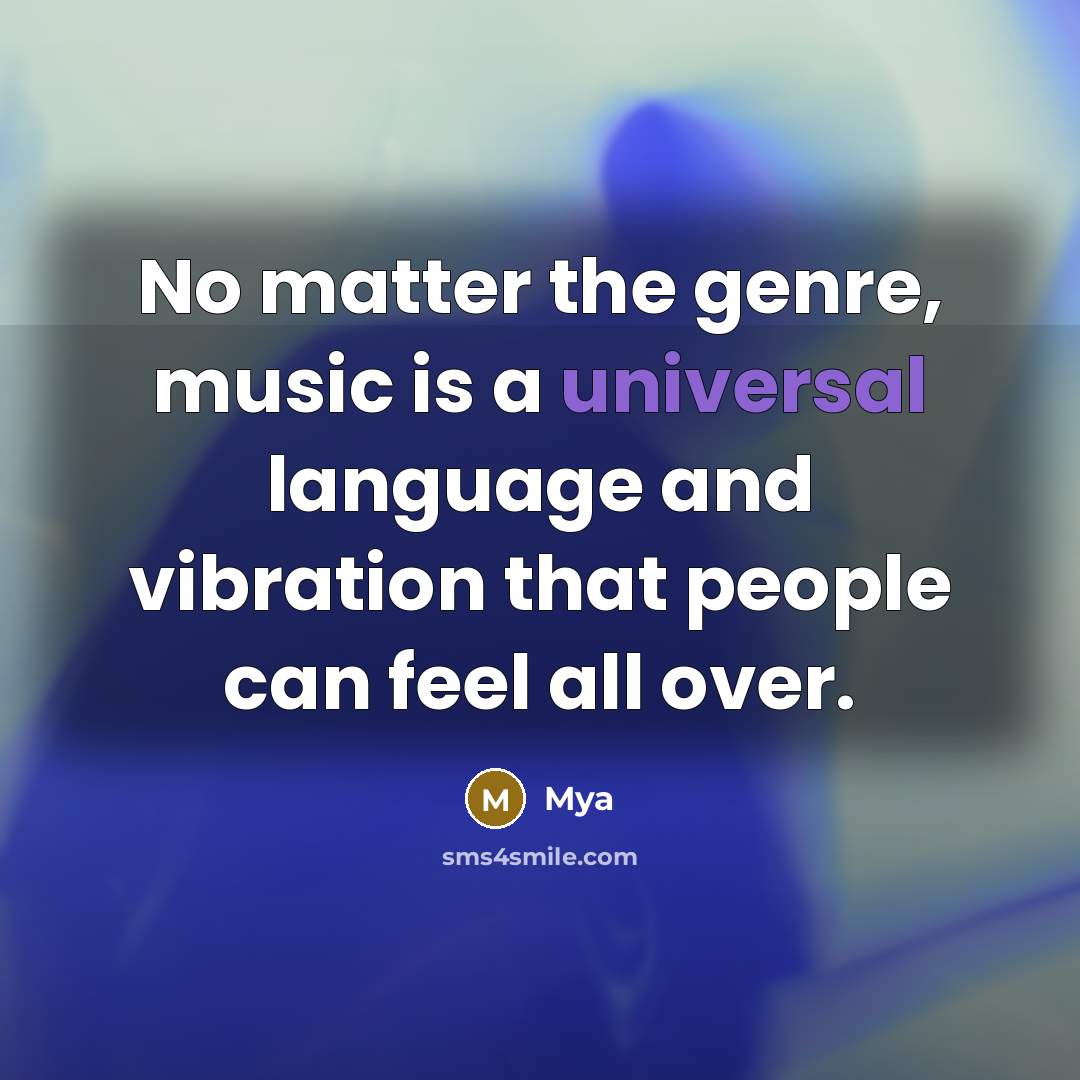 “No matter the genre, music is a universal language and vibration that people can feel all over.” quote by Mya