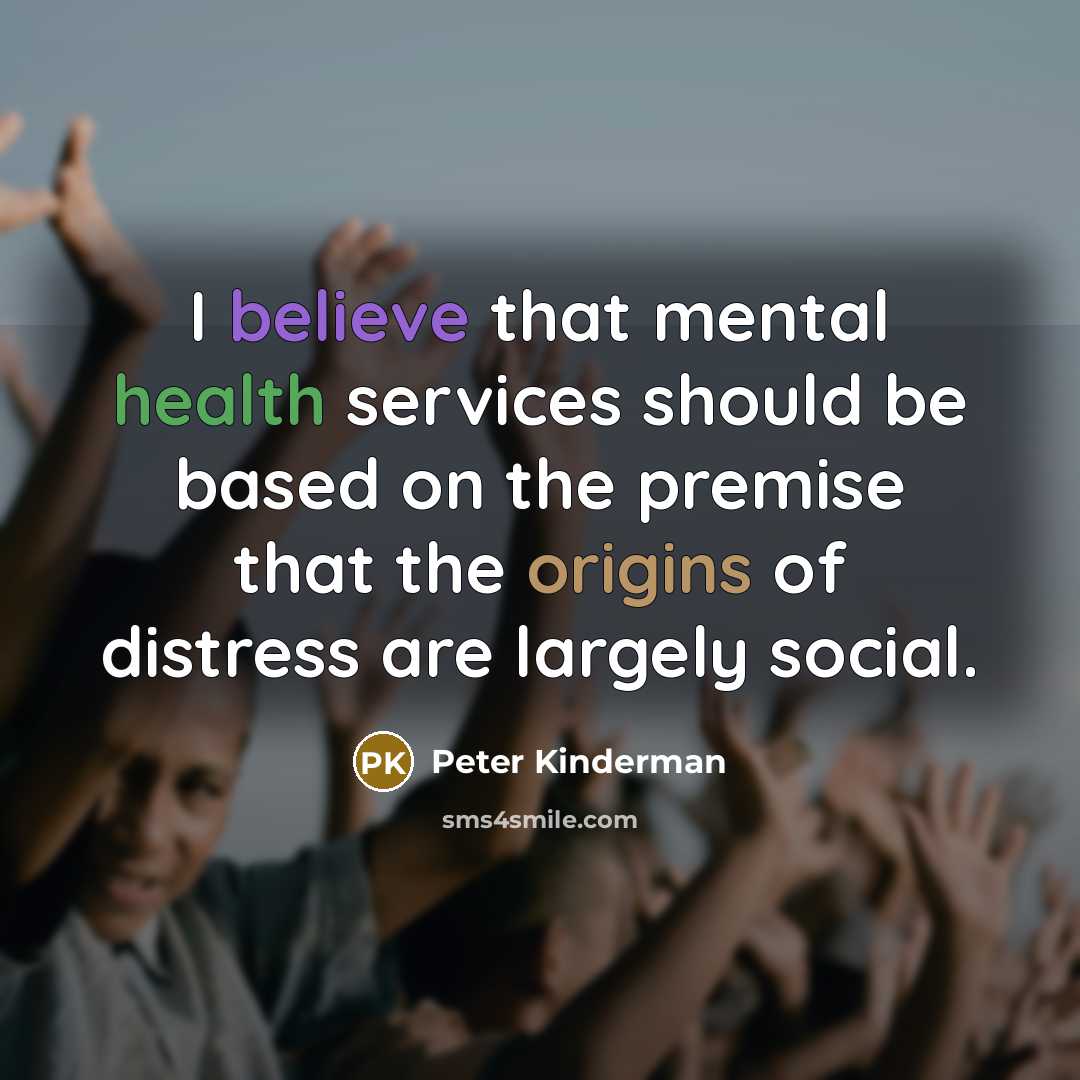 “I believe that mental health services should be based on the premise that the origins of distress are largely social.” quote by Peter Kinderman