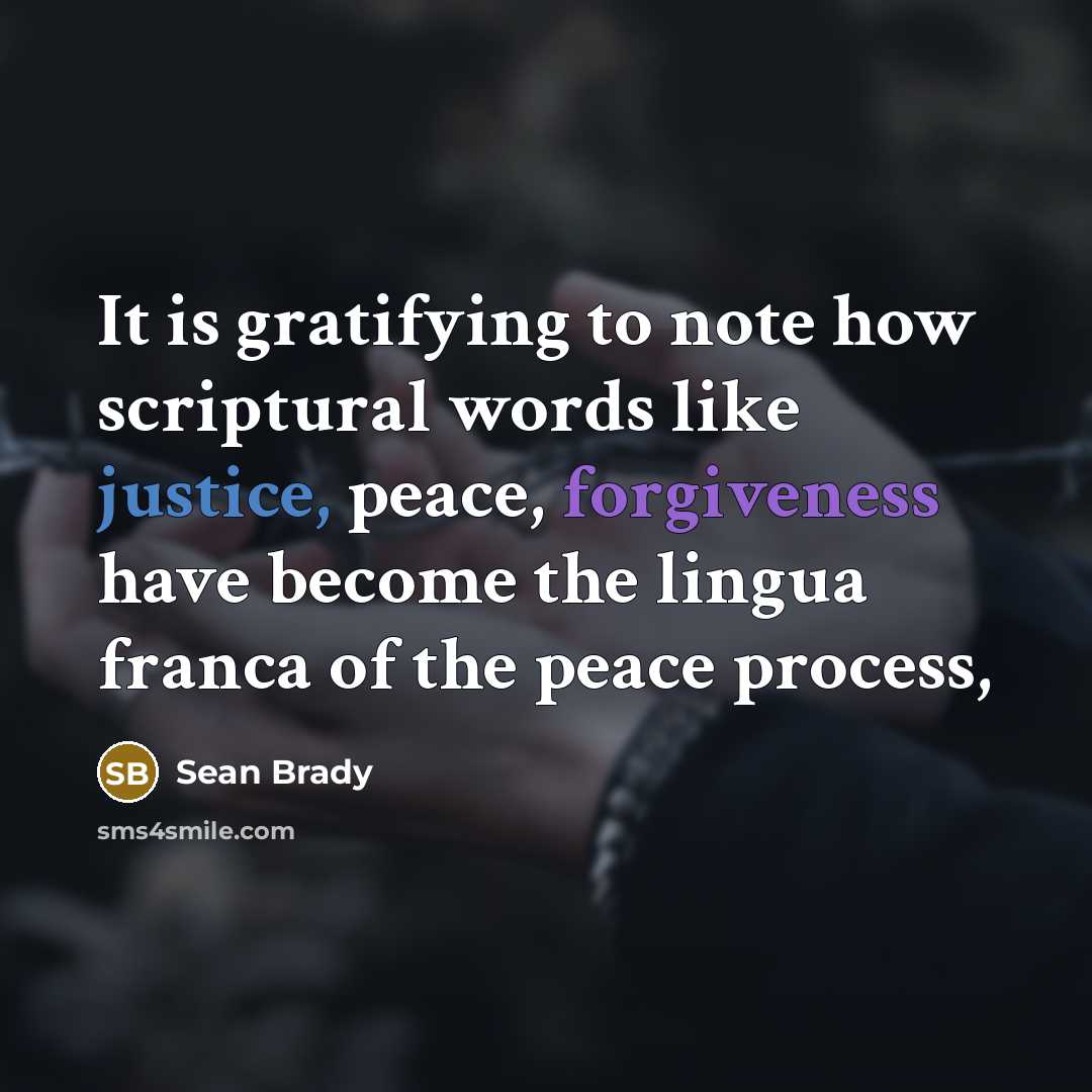 “It is gratifying to note how scriptural words like justice, peace, forgiveness have become the lingua franca of the peace process,” quote by Sean Brady
