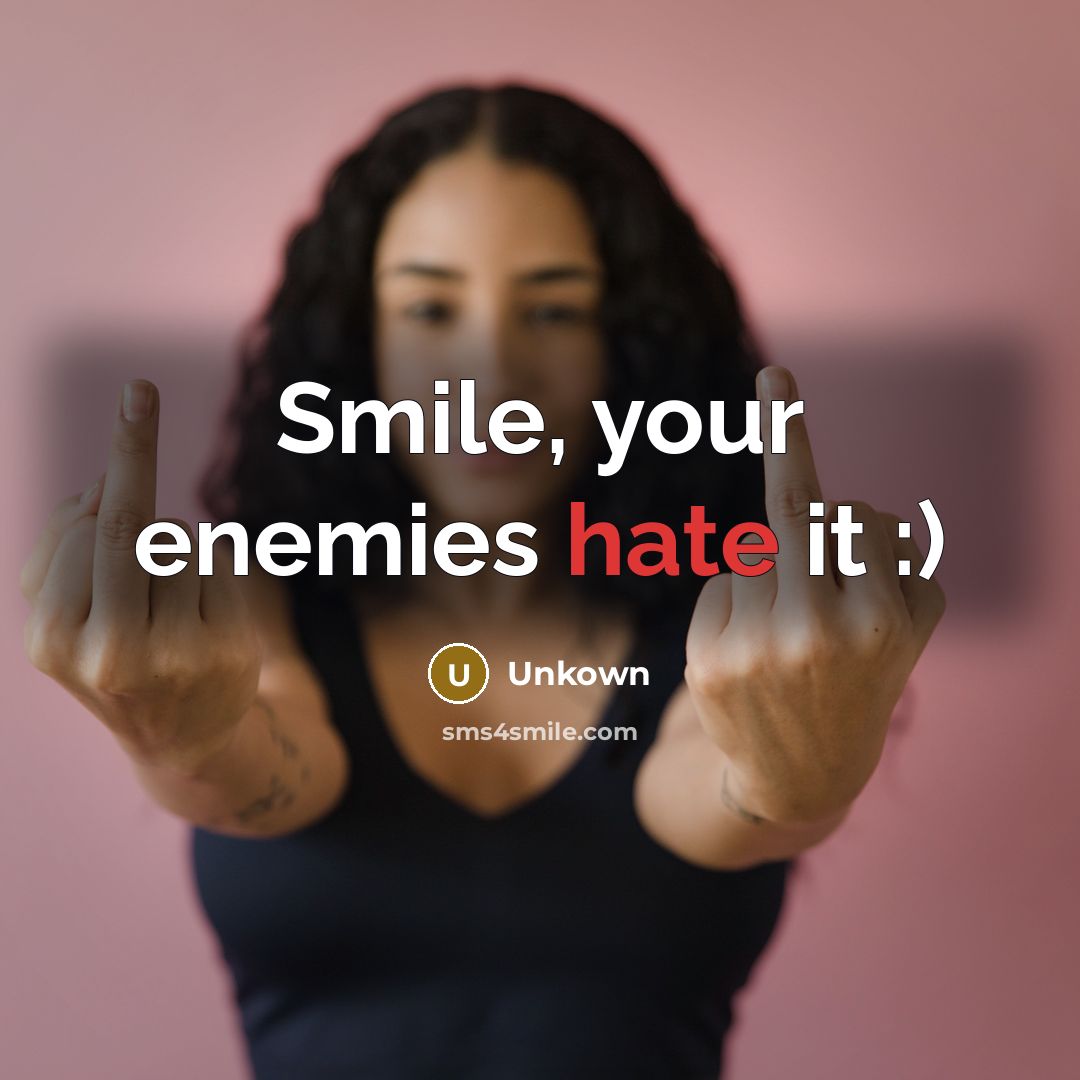 “Smile, your enemies hate it :)” quote by Unkown