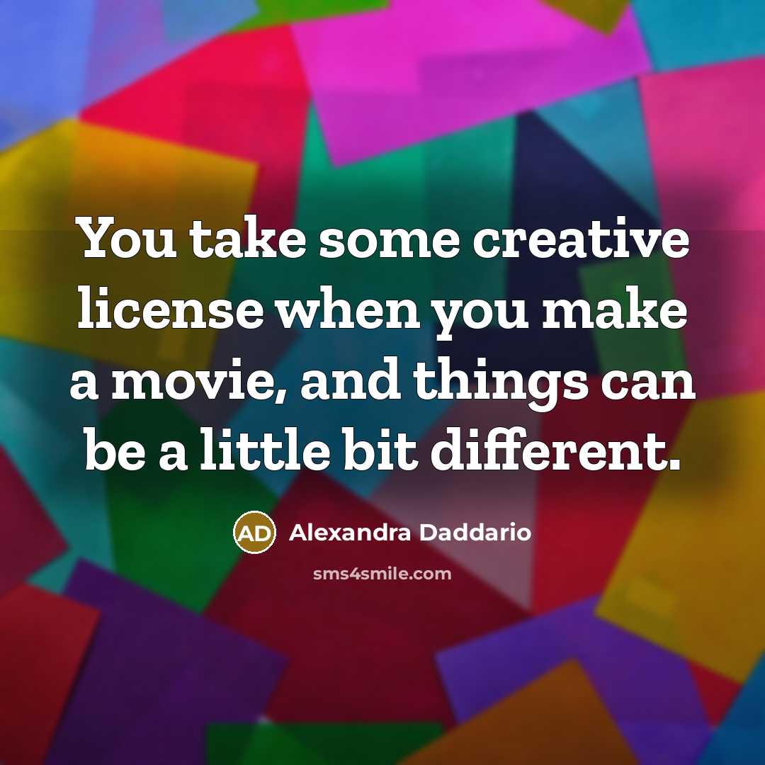 “You take some creative license when you make a movie, and things can be a little bit different.” quote by Alexandra Daddario