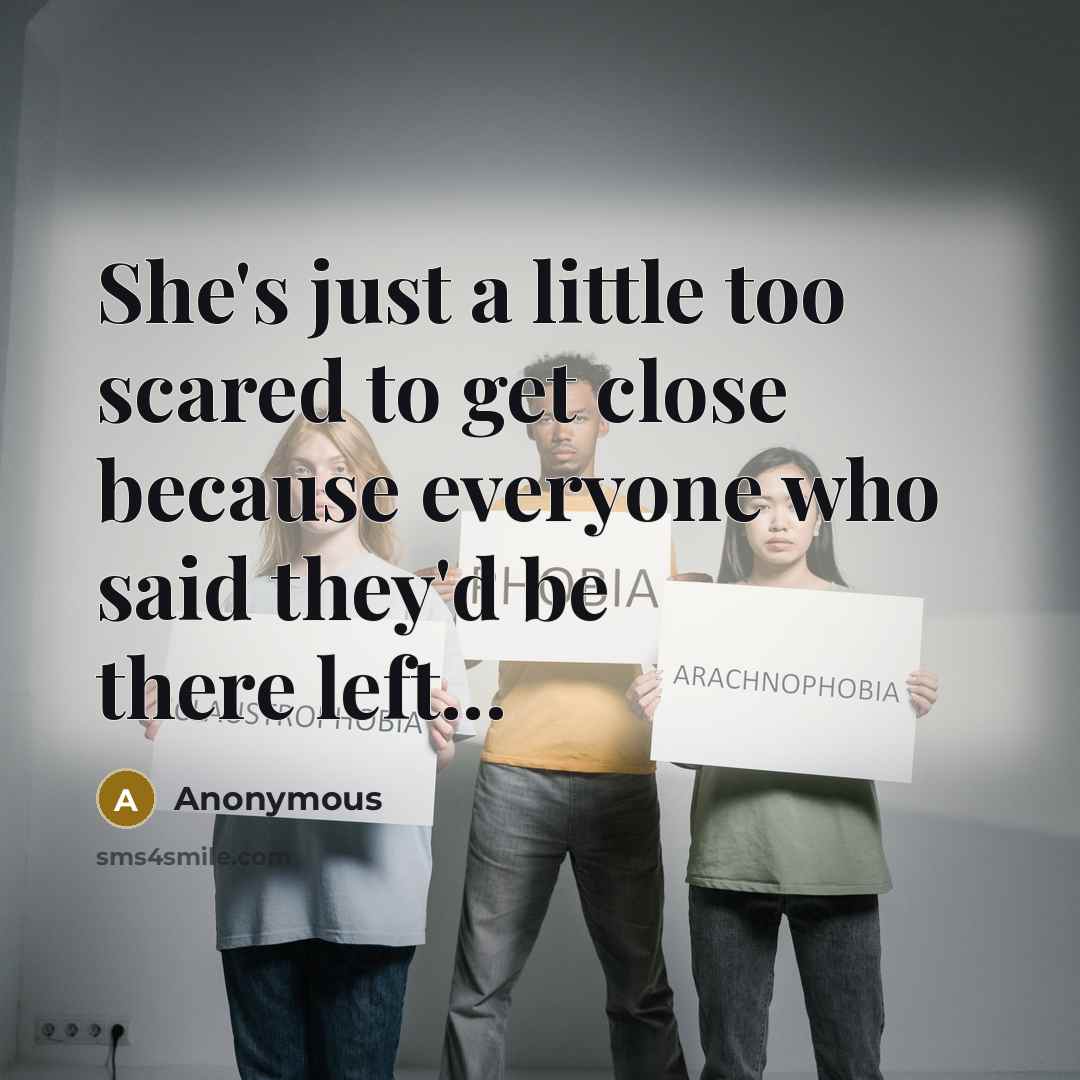 “She's just a little too scared to get close because everyone who said they'd be there left...” quote by Anonymous