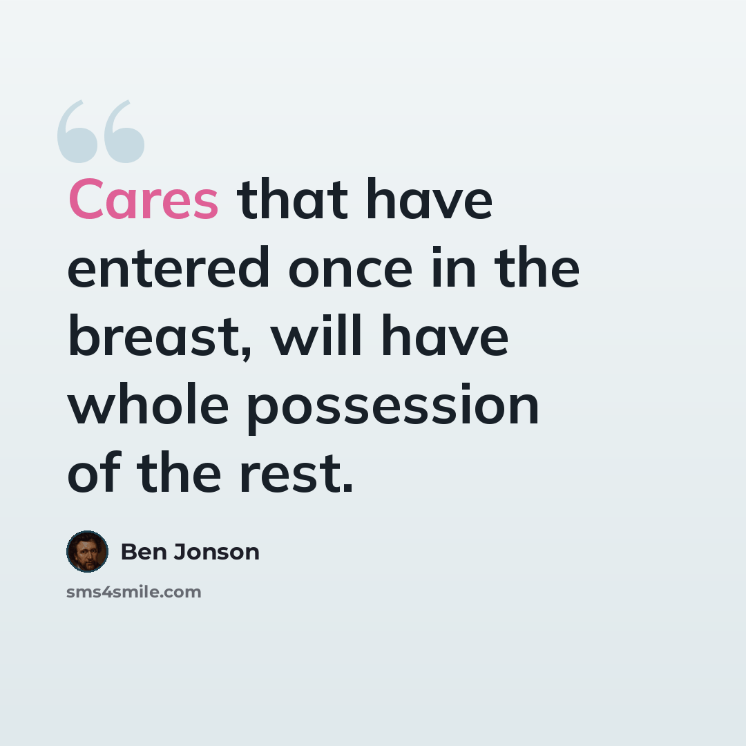 “Cares that have entered once in the breast, will have whole possession of the rest.” quote by Ben Jonson