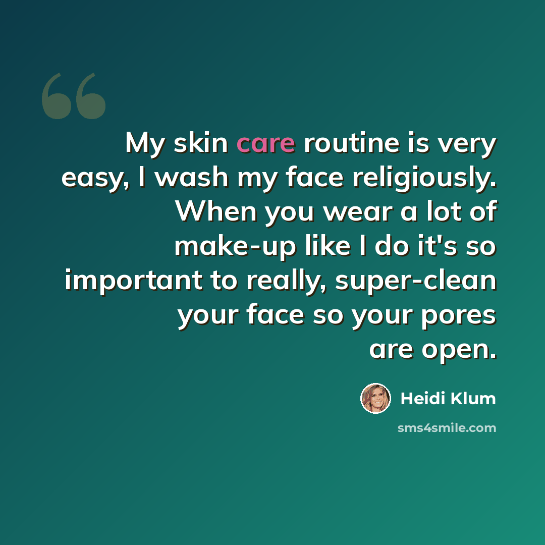“My skin care routine is very easy, I wash my face religiously. When you wear a lot of make-up like I do it's so important to really, super-clean your face so your pores are open.” quote by Heidi Klum