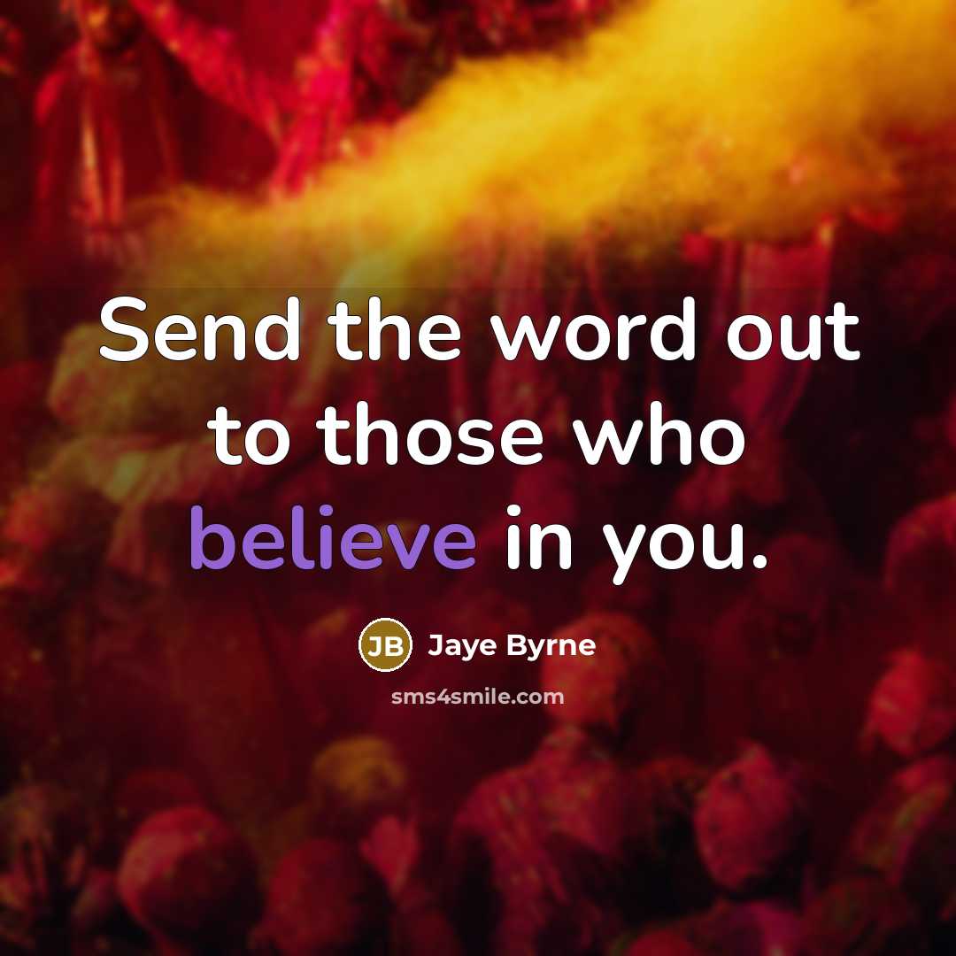 “Send the word out to those who believe in you.” quote by Jaye Byrne